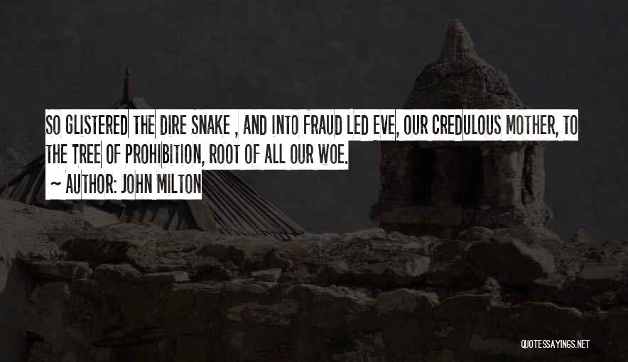 John Milton Quotes: So Glistered The Dire Snake , And Into Fraud Led Eve, Our Credulous Mother, To The Tree Of Prohibition, Root