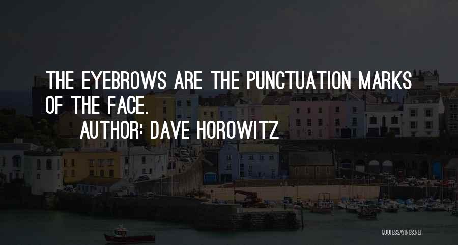 Dave Horowitz Quotes: The Eyebrows Are The Punctuation Marks Of The Face.