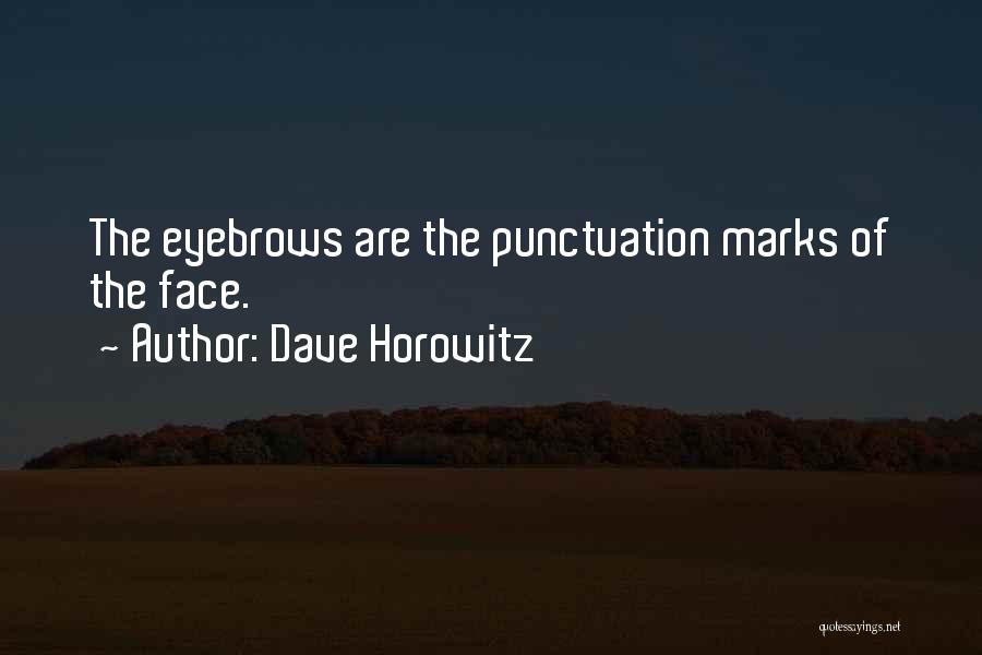 Dave Horowitz Quotes: The Eyebrows Are The Punctuation Marks Of The Face.