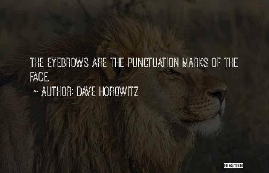 Dave Horowitz Quotes: The Eyebrows Are The Punctuation Marks Of The Face.