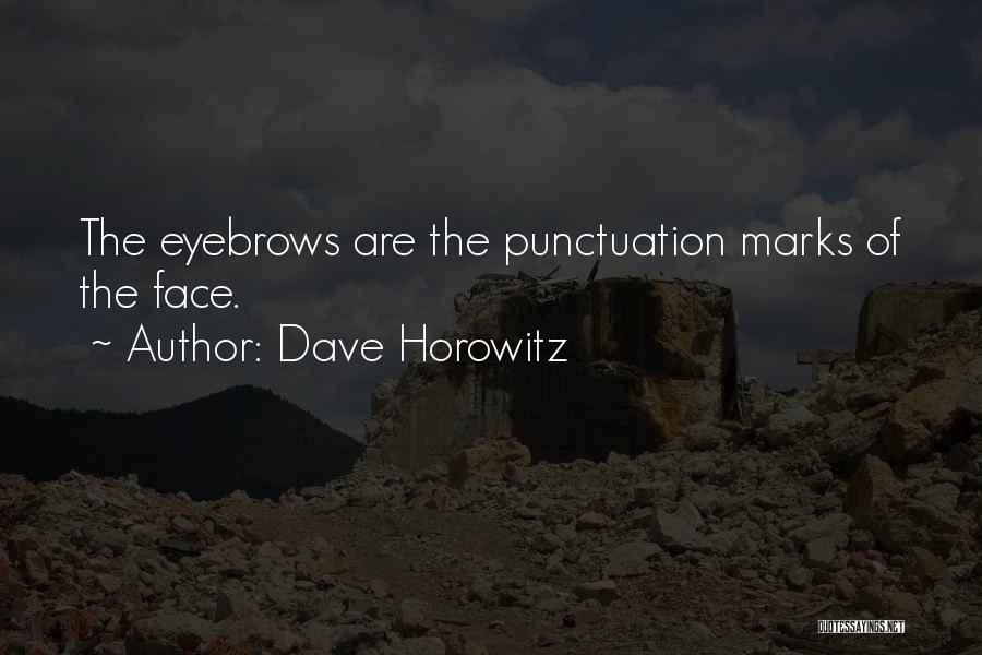 Dave Horowitz Quotes: The Eyebrows Are The Punctuation Marks Of The Face.