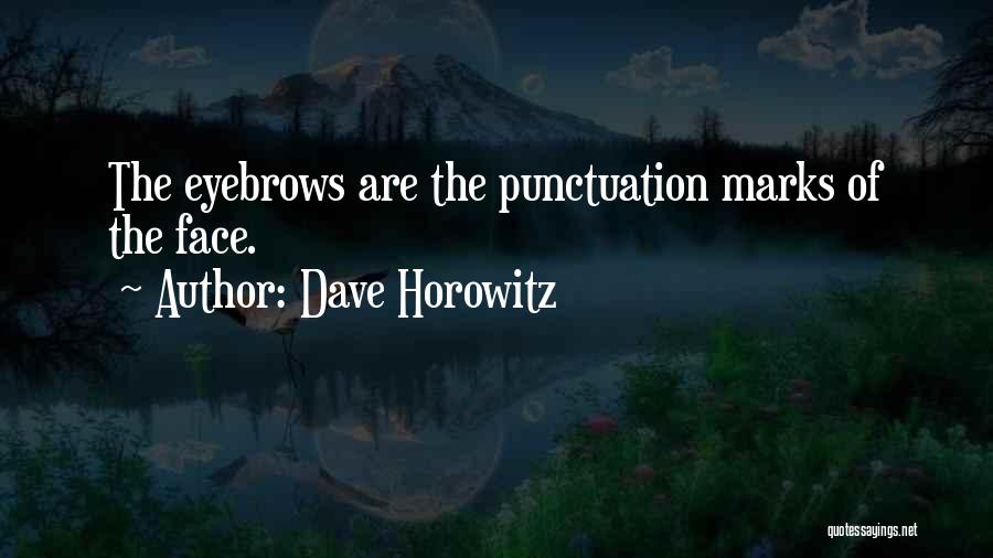 Dave Horowitz Quotes: The Eyebrows Are The Punctuation Marks Of The Face.