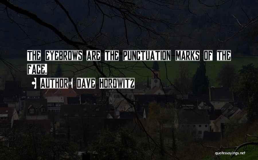 Dave Horowitz Quotes: The Eyebrows Are The Punctuation Marks Of The Face.