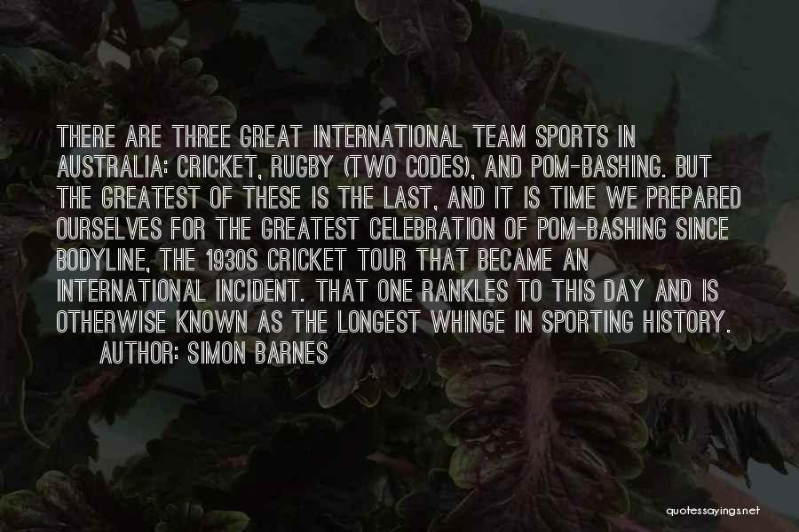 Simon Barnes Quotes: There Are Three Great International Team Sports In Australia: Cricket, Rugby (two Codes), And Pom-bashing. But The Greatest Of These