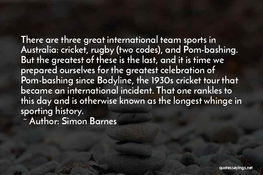 Simon Barnes Quotes: There Are Three Great International Team Sports In Australia: Cricket, Rugby (two Codes), And Pom-bashing. But The Greatest Of These