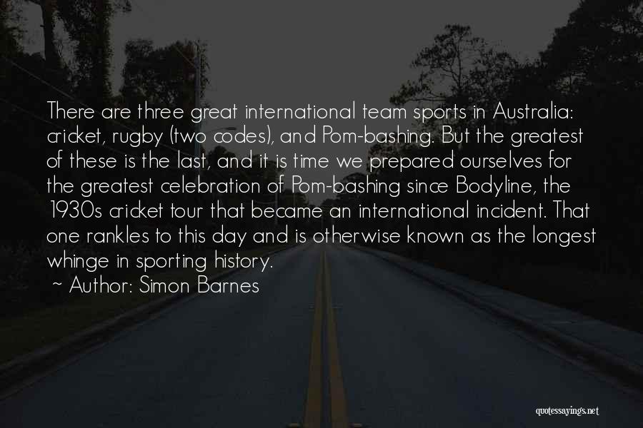 Simon Barnes Quotes: There Are Three Great International Team Sports In Australia: Cricket, Rugby (two Codes), And Pom-bashing. But The Greatest Of These