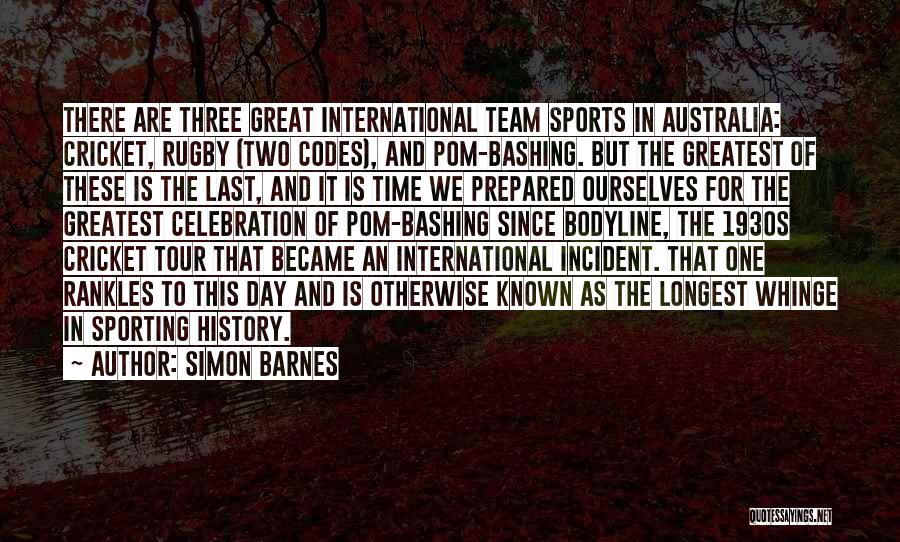 Simon Barnes Quotes: There Are Three Great International Team Sports In Australia: Cricket, Rugby (two Codes), And Pom-bashing. But The Greatest Of These