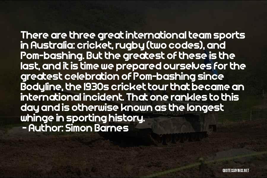 Simon Barnes Quotes: There Are Three Great International Team Sports In Australia: Cricket, Rugby (two Codes), And Pom-bashing. But The Greatest Of These