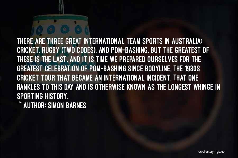 Simon Barnes Quotes: There Are Three Great International Team Sports In Australia: Cricket, Rugby (two Codes), And Pom-bashing. But The Greatest Of These