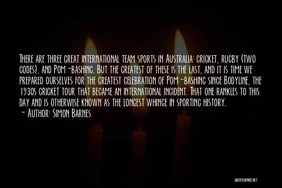 Simon Barnes Quotes: There Are Three Great International Team Sports In Australia: Cricket, Rugby (two Codes), And Pom-bashing. But The Greatest Of These