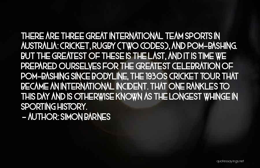 Simon Barnes Quotes: There Are Three Great International Team Sports In Australia: Cricket, Rugby (two Codes), And Pom-bashing. But The Greatest Of These