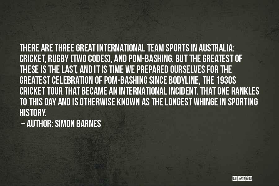 Simon Barnes Quotes: There Are Three Great International Team Sports In Australia: Cricket, Rugby (two Codes), And Pom-bashing. But The Greatest Of These