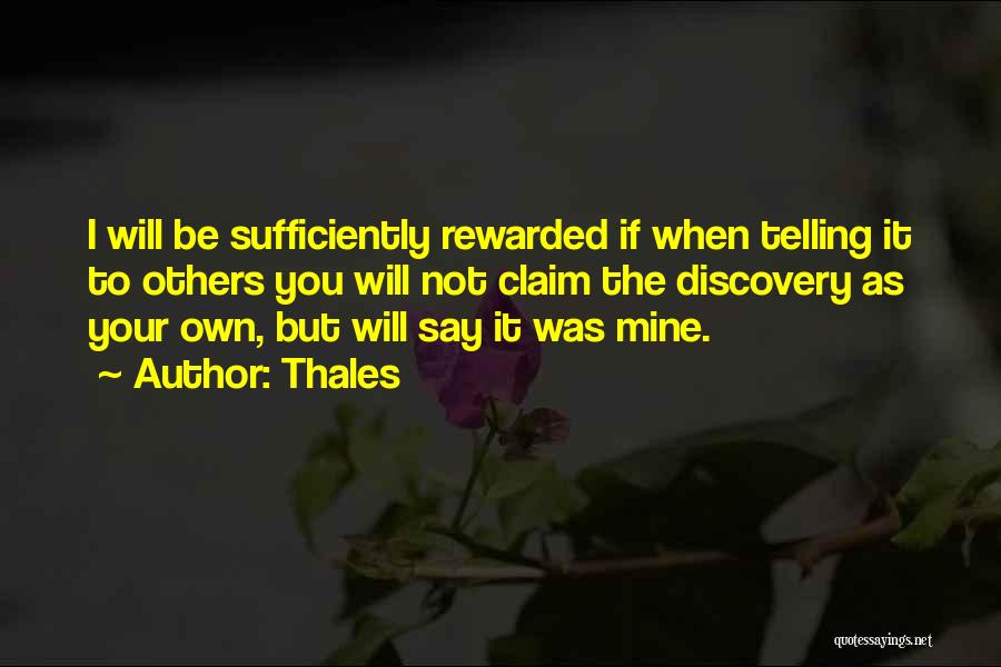 Thales Quotes: I Will Be Sufficiently Rewarded If When Telling It To Others You Will Not Claim The Discovery As Your Own,