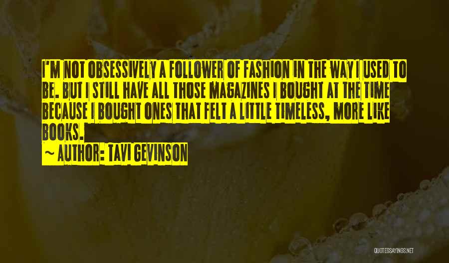 Tavi Gevinson Quotes: I'm Not Obsessively A Follower Of Fashion In The Way I Used To Be. But I Still Have All Those