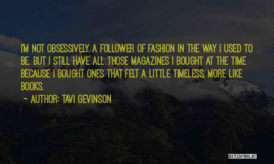 Tavi Gevinson Quotes: I'm Not Obsessively A Follower Of Fashion In The Way I Used To Be. But I Still Have All Those