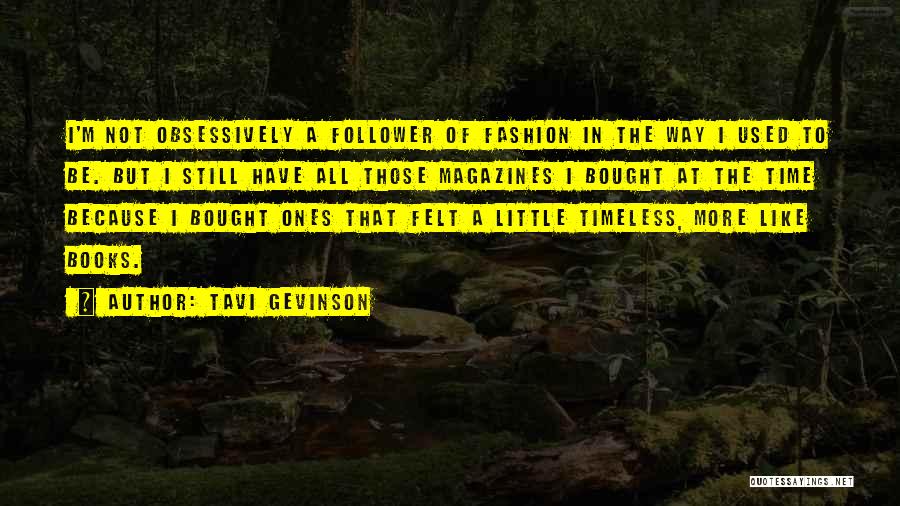 Tavi Gevinson Quotes: I'm Not Obsessively A Follower Of Fashion In The Way I Used To Be. But I Still Have All Those