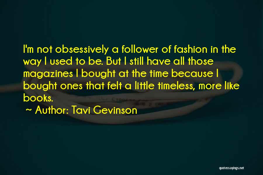 Tavi Gevinson Quotes: I'm Not Obsessively A Follower Of Fashion In The Way I Used To Be. But I Still Have All Those