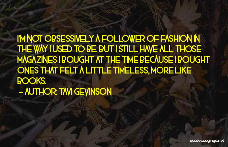 Tavi Gevinson Quotes: I'm Not Obsessively A Follower Of Fashion In The Way I Used To Be. But I Still Have All Those
