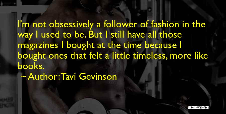 Tavi Gevinson Quotes: I'm Not Obsessively A Follower Of Fashion In The Way I Used To Be. But I Still Have All Those