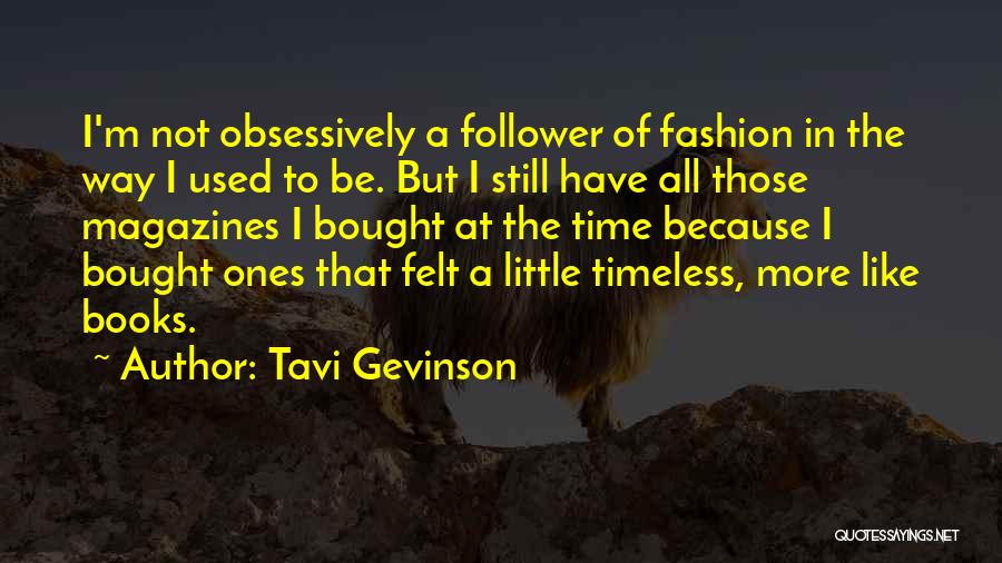 Tavi Gevinson Quotes: I'm Not Obsessively A Follower Of Fashion In The Way I Used To Be. But I Still Have All Those