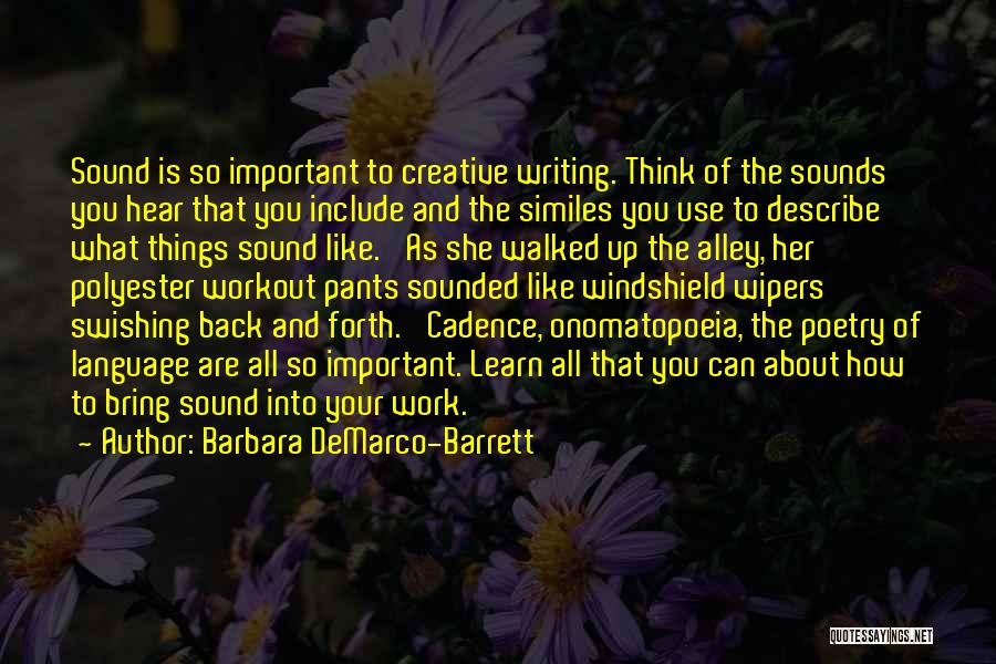 Barbara DeMarco-Barrett Quotes: Sound Is So Important To Creative Writing. Think Of The Sounds You Hear That You Include And The Similes You