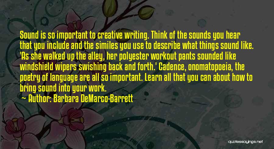 Barbara DeMarco-Barrett Quotes: Sound Is So Important To Creative Writing. Think Of The Sounds You Hear That You Include And The Similes You