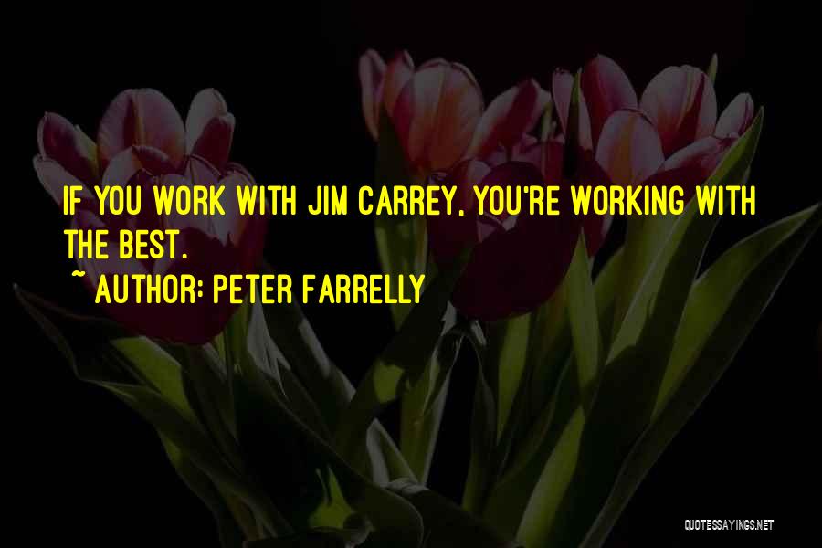 Peter Farrelly Quotes: If You Work With Jim Carrey, You're Working With The Best.