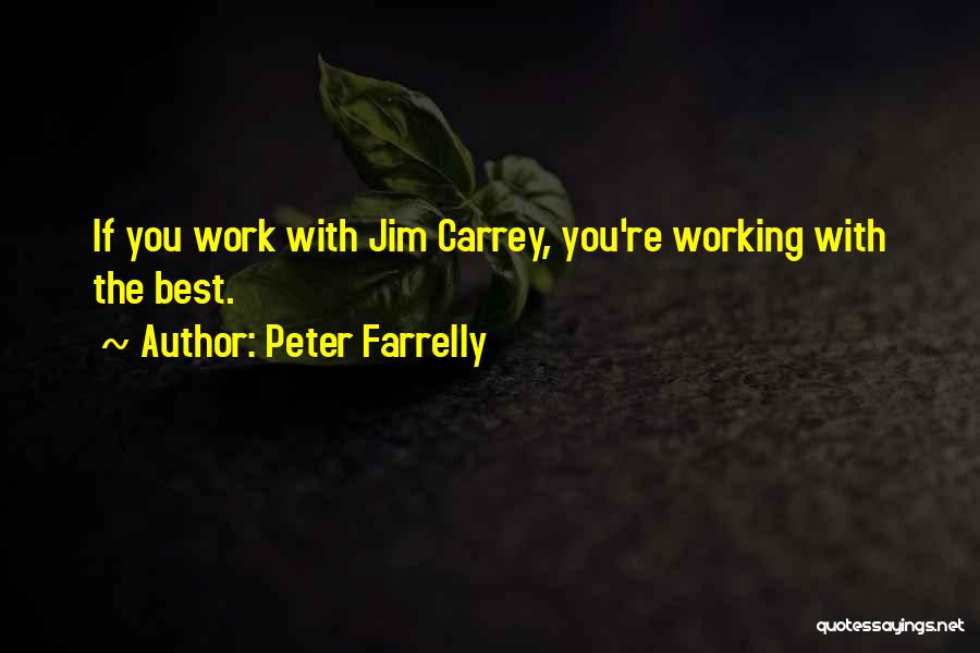 Peter Farrelly Quotes: If You Work With Jim Carrey, You're Working With The Best.