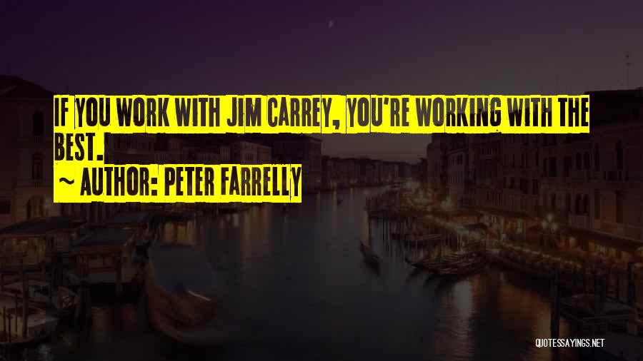 Peter Farrelly Quotes: If You Work With Jim Carrey, You're Working With The Best.