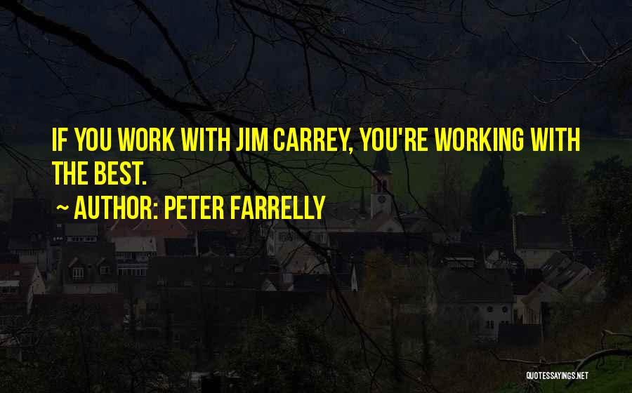 Peter Farrelly Quotes: If You Work With Jim Carrey, You're Working With The Best.