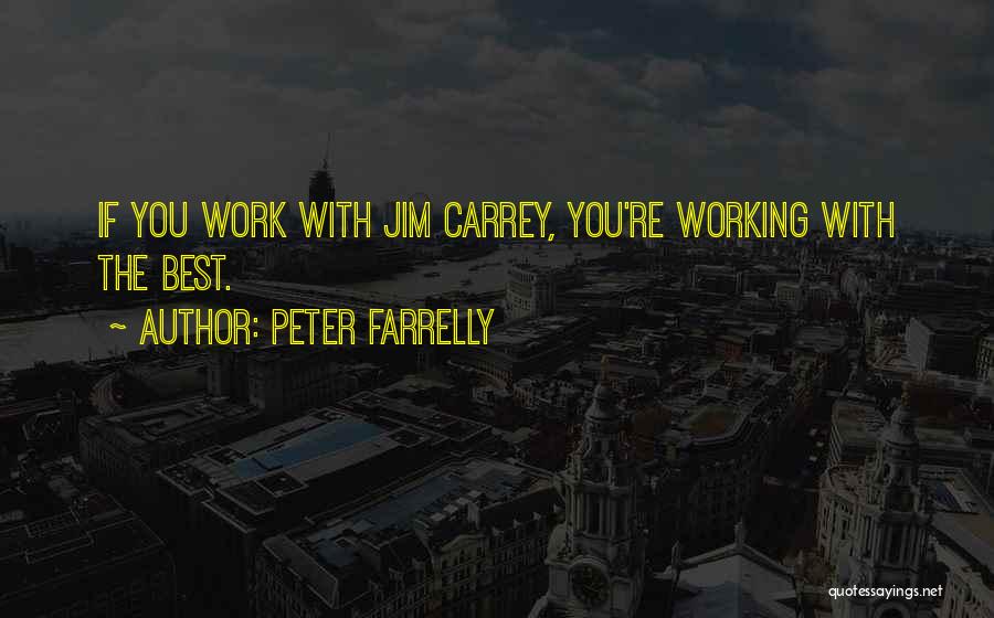 Peter Farrelly Quotes: If You Work With Jim Carrey, You're Working With The Best.