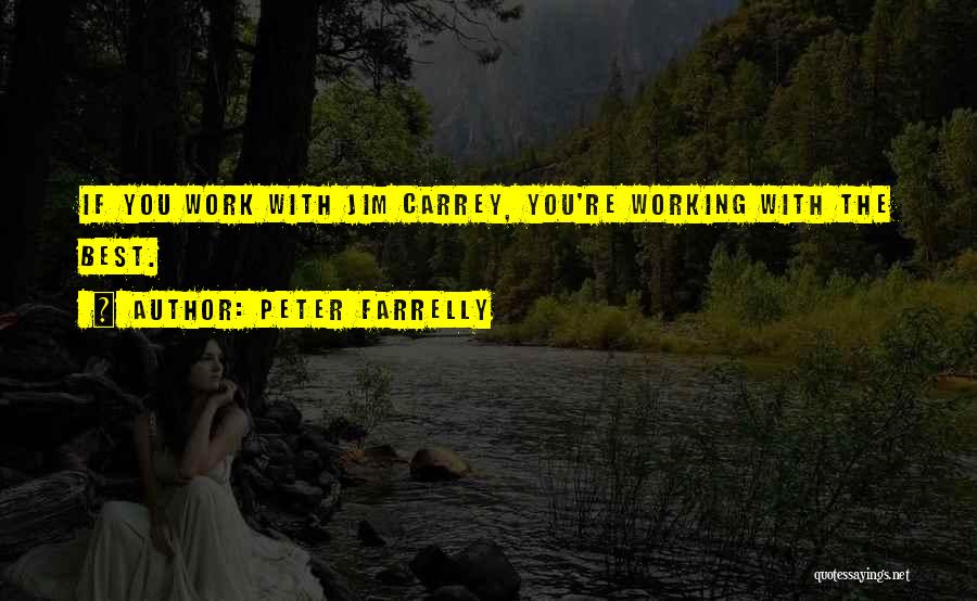 Peter Farrelly Quotes: If You Work With Jim Carrey, You're Working With The Best.