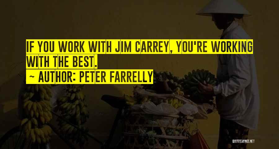 Peter Farrelly Quotes: If You Work With Jim Carrey, You're Working With The Best.