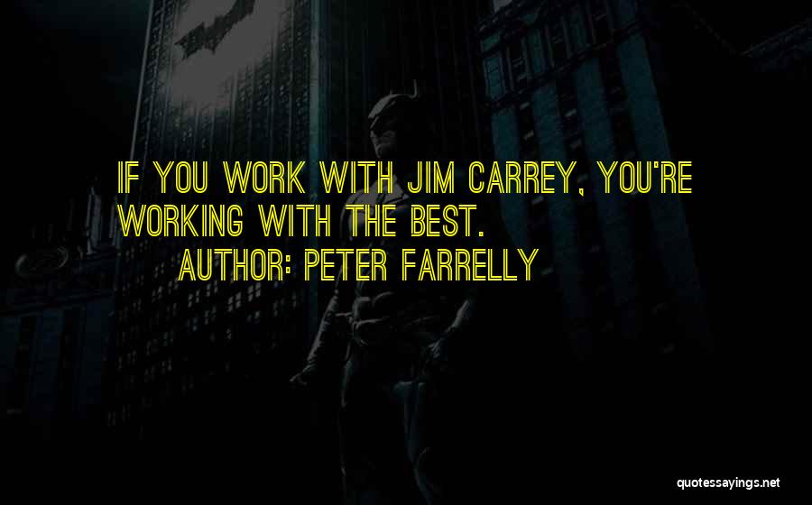 Peter Farrelly Quotes: If You Work With Jim Carrey, You're Working With The Best.