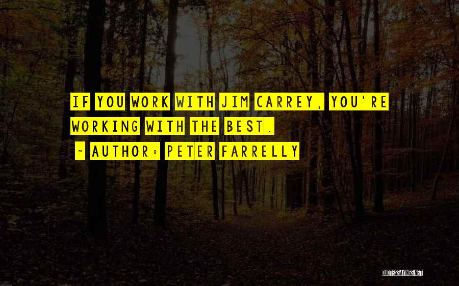 Peter Farrelly Quotes: If You Work With Jim Carrey, You're Working With The Best.