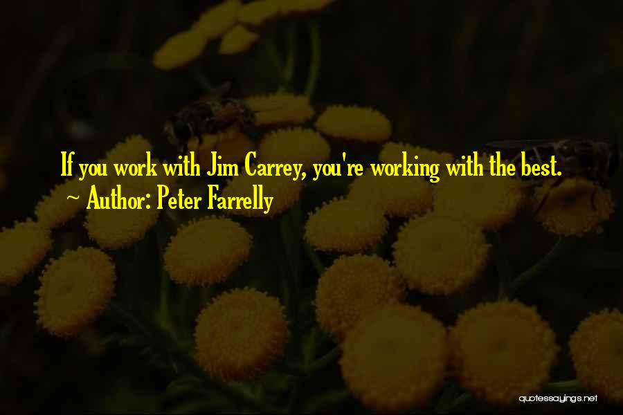 Peter Farrelly Quotes: If You Work With Jim Carrey, You're Working With The Best.