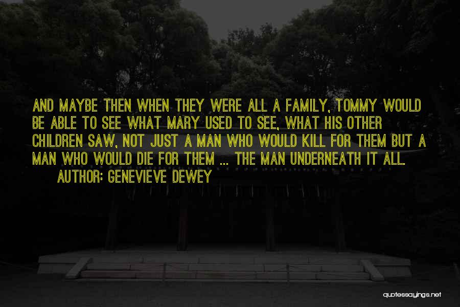 Genevieve Dewey Quotes: And Maybe Then When They Were All A Family, Tommy Would Be Able To See What Mary Used To See,