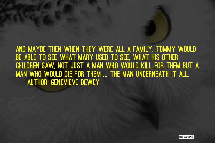 Genevieve Dewey Quotes: And Maybe Then When They Were All A Family, Tommy Would Be Able To See What Mary Used To See,