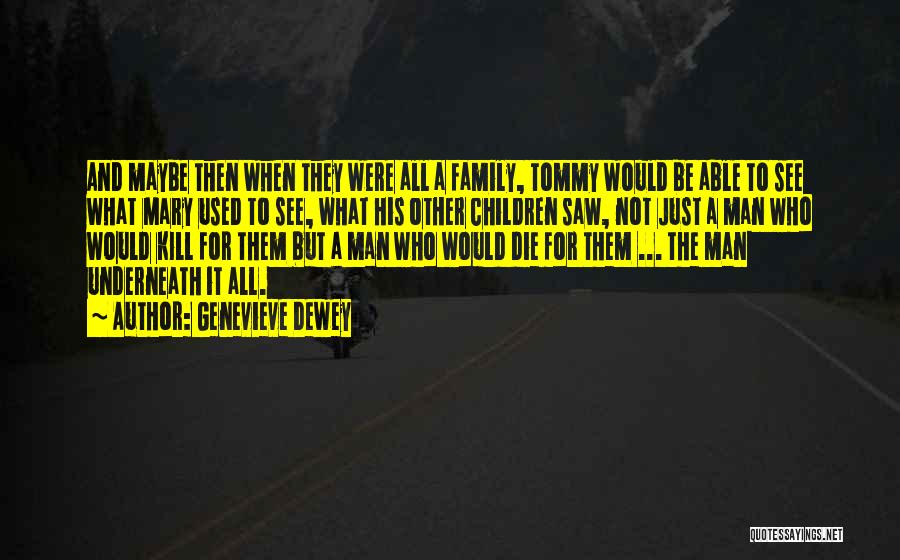 Genevieve Dewey Quotes: And Maybe Then When They Were All A Family, Tommy Would Be Able To See What Mary Used To See,