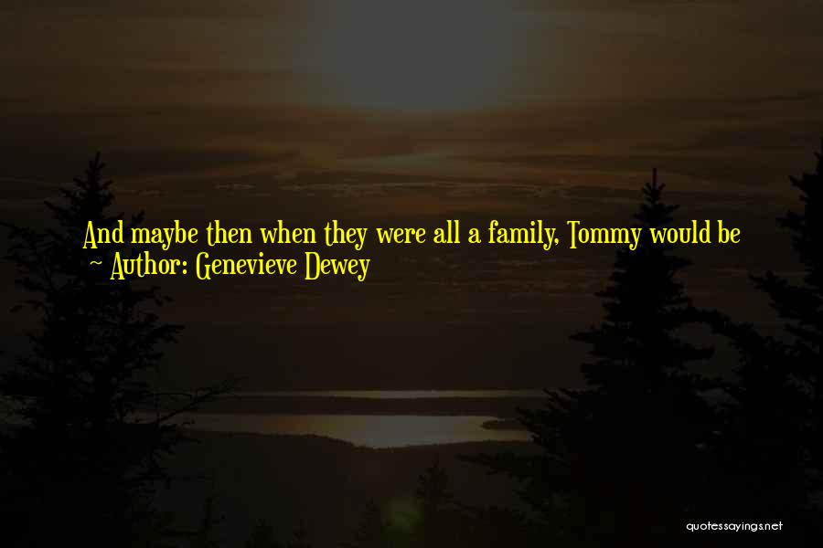Genevieve Dewey Quotes: And Maybe Then When They Were All A Family, Tommy Would Be Able To See What Mary Used To See,