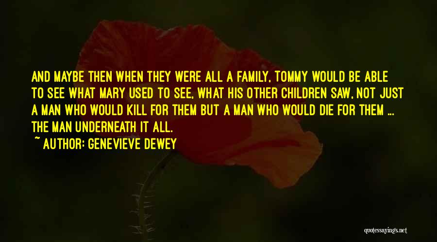 Genevieve Dewey Quotes: And Maybe Then When They Were All A Family, Tommy Would Be Able To See What Mary Used To See,