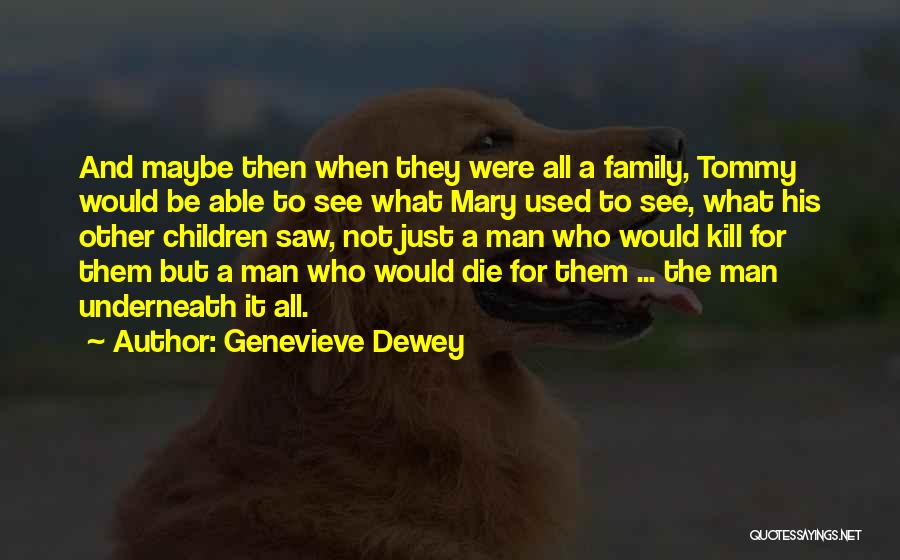 Genevieve Dewey Quotes: And Maybe Then When They Were All A Family, Tommy Would Be Able To See What Mary Used To See,