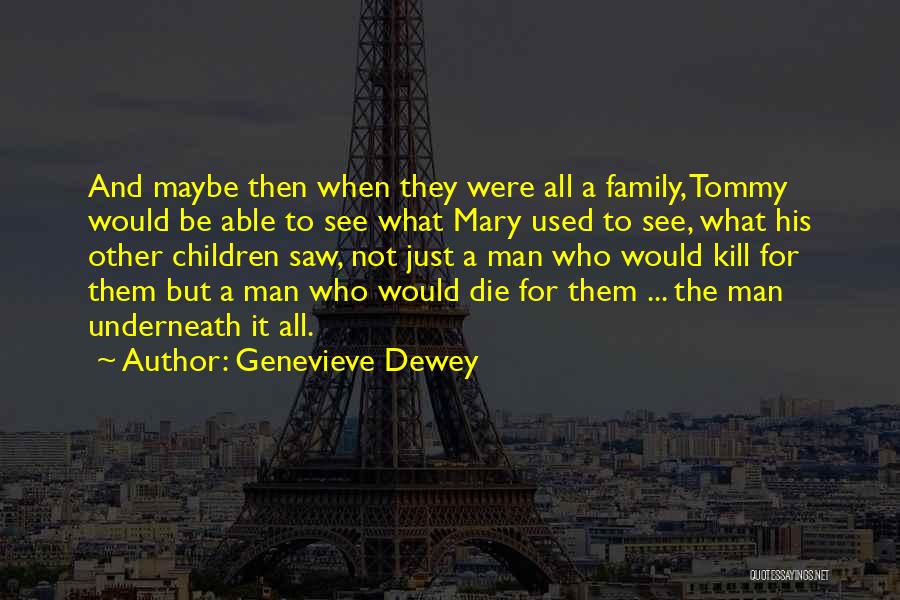 Genevieve Dewey Quotes: And Maybe Then When They Were All A Family, Tommy Would Be Able To See What Mary Used To See,