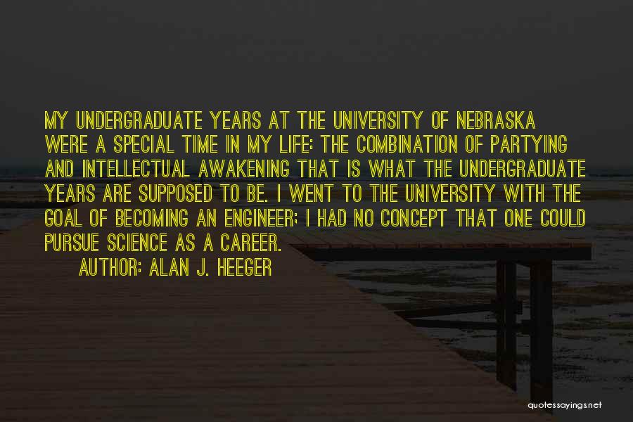 Alan J. Heeger Quotes: My Undergraduate Years At The University Of Nebraska Were A Special Time In My Life: The Combination Of Partying And