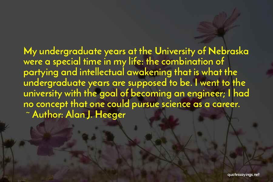 Alan J. Heeger Quotes: My Undergraduate Years At The University Of Nebraska Were A Special Time In My Life: The Combination Of Partying And