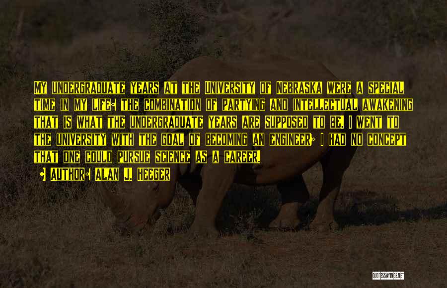 Alan J. Heeger Quotes: My Undergraduate Years At The University Of Nebraska Were A Special Time In My Life: The Combination Of Partying And