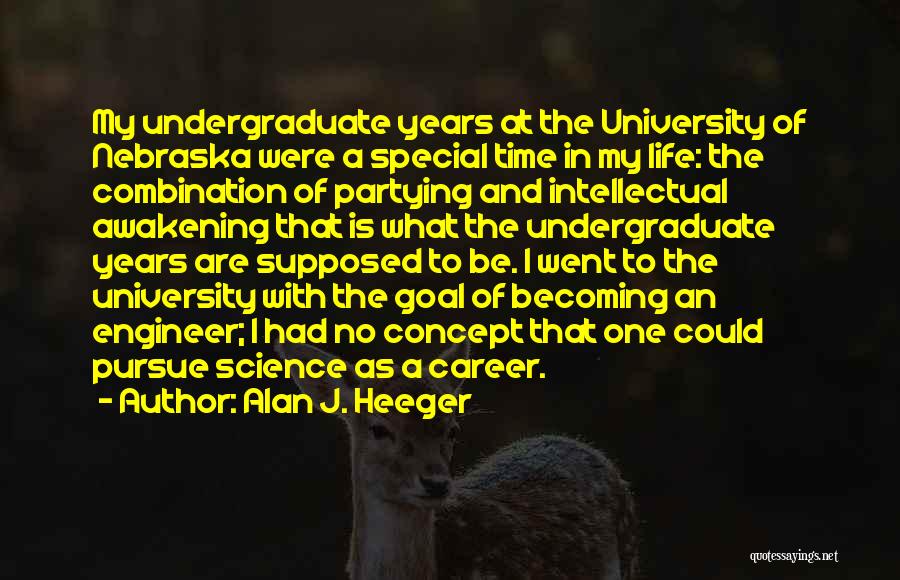 Alan J. Heeger Quotes: My Undergraduate Years At The University Of Nebraska Were A Special Time In My Life: The Combination Of Partying And