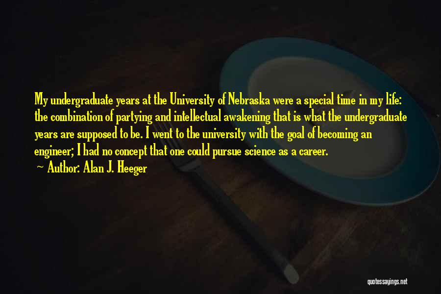 Alan J. Heeger Quotes: My Undergraduate Years At The University Of Nebraska Were A Special Time In My Life: The Combination Of Partying And