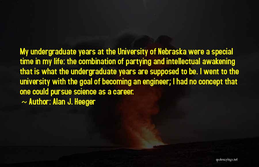 Alan J. Heeger Quotes: My Undergraduate Years At The University Of Nebraska Were A Special Time In My Life: The Combination Of Partying And