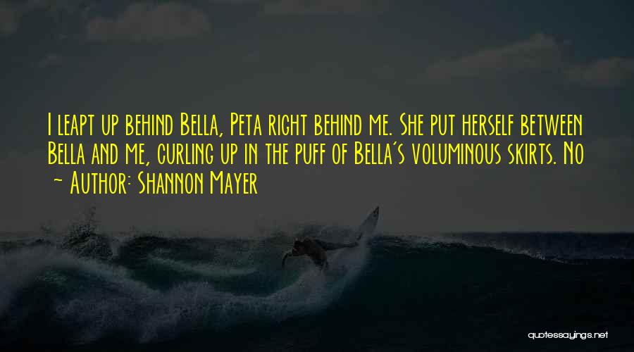Shannon Mayer Quotes: I Leapt Up Behind Bella, Peta Right Behind Me. She Put Herself Between Bella And Me, Curling Up In The
